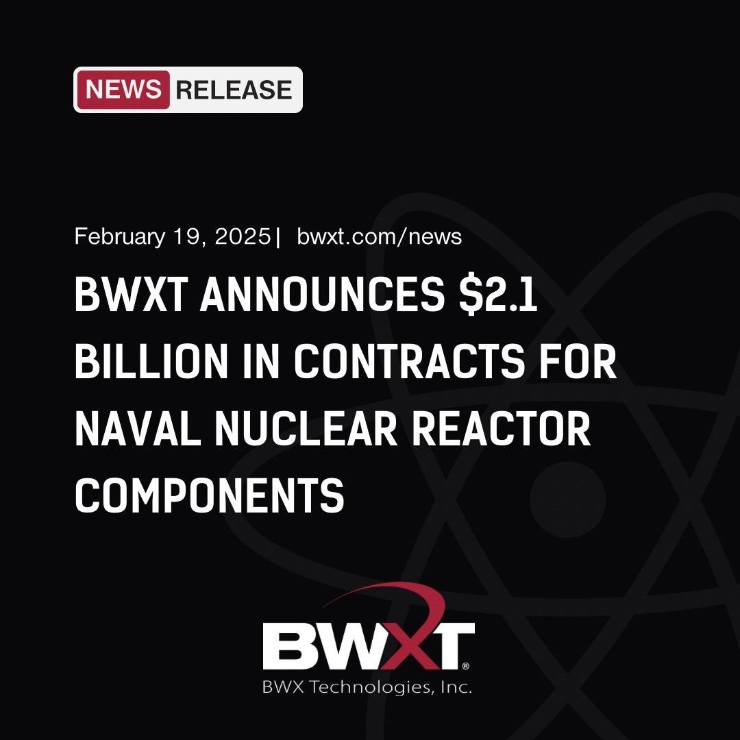 BWXT Announces $2.1Bn in Contracts for Naval Nuclear Reactor Components  BWX Technologies, Inc. &copy;