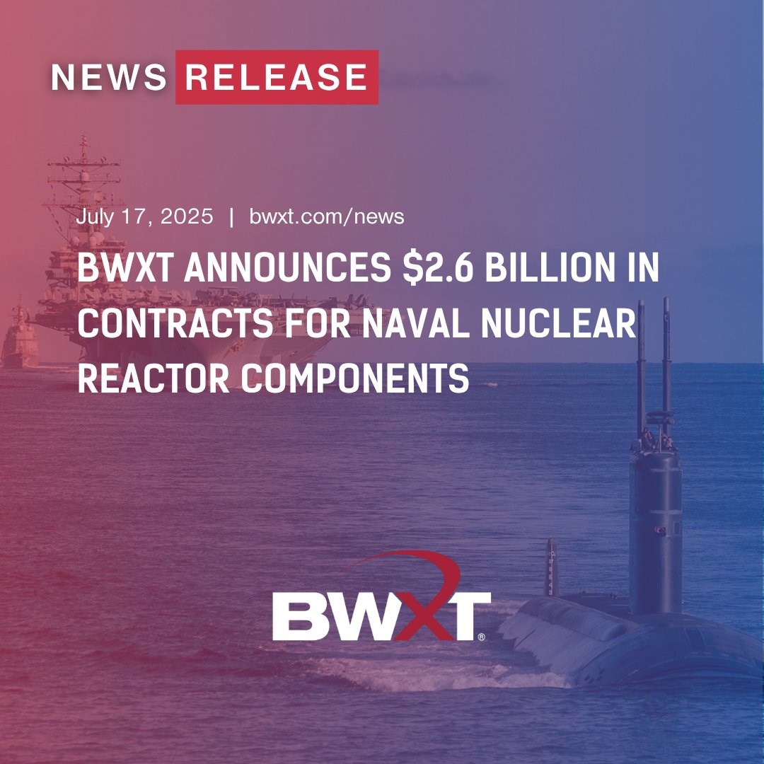 BWXT Announces $2.6Bn in Contracts for Naval Nuclear Reactor Components  BWX Technologies, Inc. &copy;