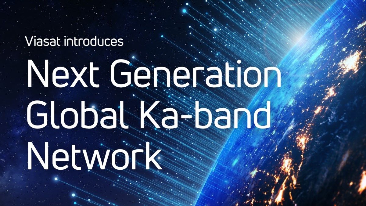 Viasat Introduces Next-Gen Global Ka-band Network to Support Resilient Government SATCOM  Viasat, Inc. &copy;